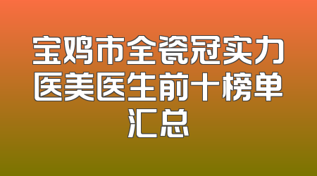 宝鸡市全瓷冠实力医美医生前十榜单汇总