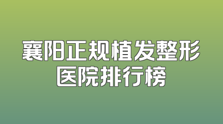 襄阳正规植发整形医院排行榜