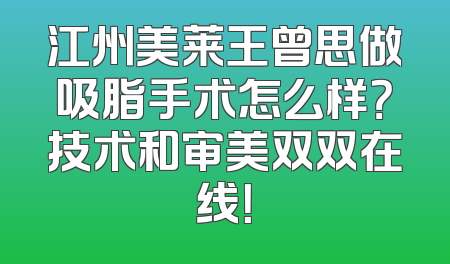 江州美莱王曾思做吸脂手术怎么样？技术和审美双双在线！
