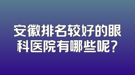 安徽排名较好的眼科医院有哪些呢？