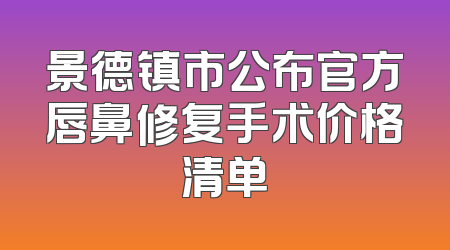 景德镇市公布官方唇鼻修复手术价格清单