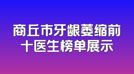 商丘市牙龈萎缩前十医生榜单展示