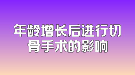 年龄增长后进行切骨手术的影响