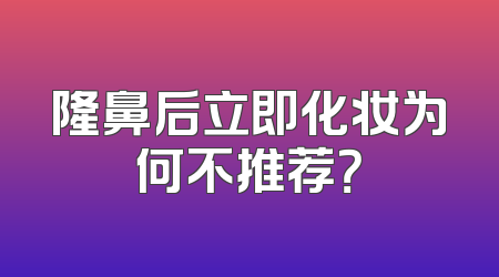 隆鼻后立即化妆为何不推荐？