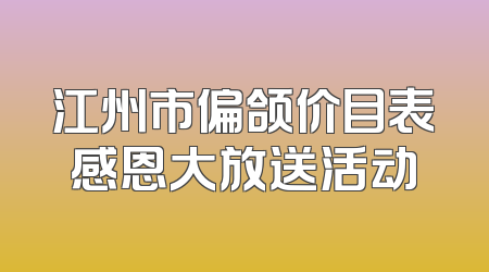江州市偏颌价目表感恩大放送活动