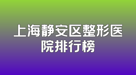 上海静安区整形医院排行榜