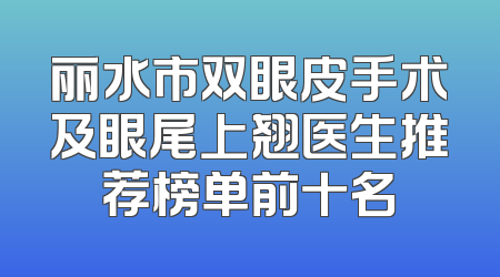丽水市双眼皮手术及眼尾上翘医生推荐榜单前十名
