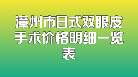 漳州市日式双眼皮手术价格明细一览表