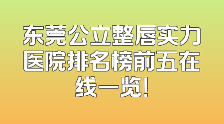 东莞公立整唇实力医院排名榜前五在线一览！