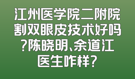 江州医学院二附院割双眼皮技术好吗？陈晓明、余道江医生咋样？