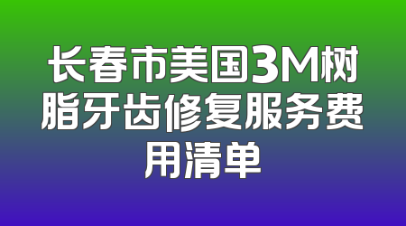 长春市美国3M树脂牙齿修复服务费用清单