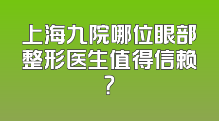 上海九院哪位眼部整形医生值得信赖？
