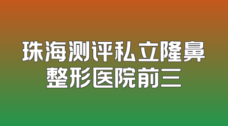 珠海测评私立隆鼻整形医院前三