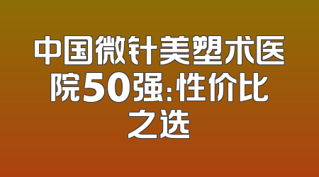 中国微针美塑术医院50强：性价比之选