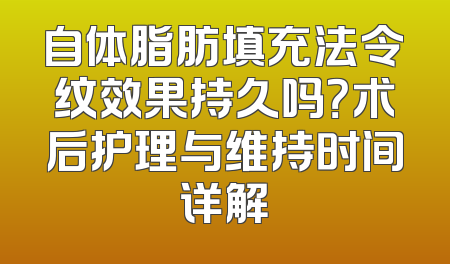 自体脂肪填充法令纹效果持久吗？术后护理与维持时间详解