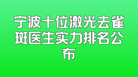 宁波十位激光去雀斑医生实力排名公布