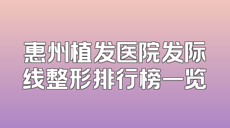 惠州植发医院发际线整形排行榜一览