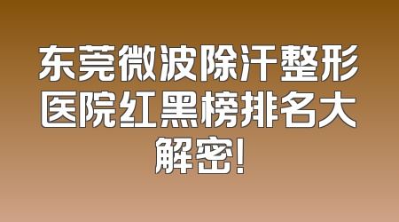 东莞微波除汗整形医院红黑榜排名大解密！