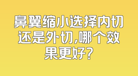 鼻翼缩小选择内切还是外切，哪个效果更好？