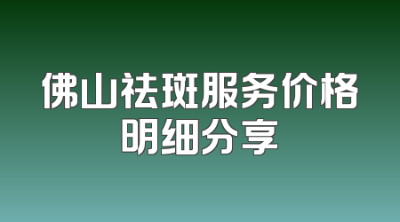 佛山祛斑服务价格明细分享