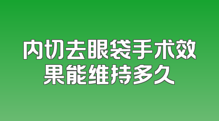 内切去眼袋手术效果能维持多久