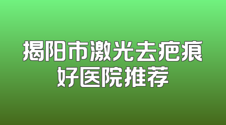 揭阳市激光去疤痕好医院推荐