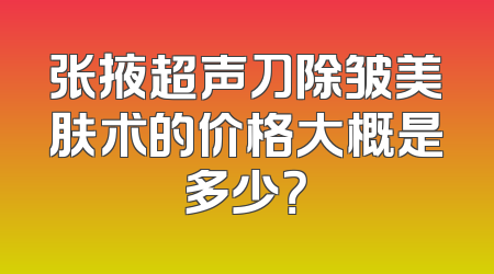 张掖超声刀除皱美肤术的价格大概是多少？