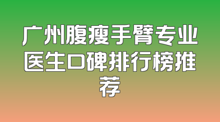 广州腹瘦手臂专业医生口碑排行榜推荐