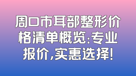 周口市耳部整形价格清单概览：专业报价，实惠选择！