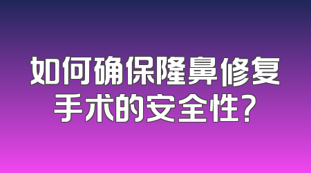 如何确保隆鼻修复手术的安全性？
