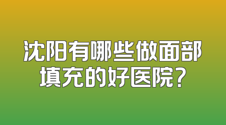 沈阳有哪些做面部填充的好医院？