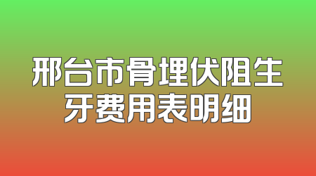 邢台市骨埋伏阻生牙费用表明细