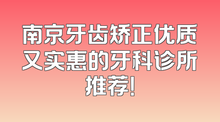 南京牙齿矫正优质又实惠的牙科诊所推荐！