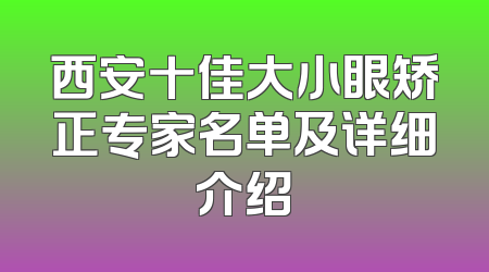 西安十佳大小眼矫正专家名单及详细介绍