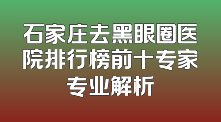 石家庄去黑眼圈医院排行榜前十专家专业解析