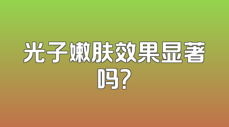 光子嫩肤效果显著吗？