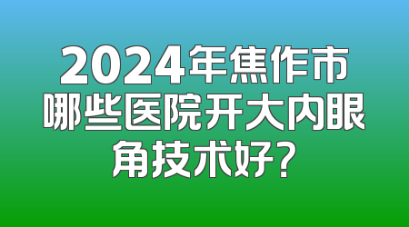 2024年焦作市哪些医院开大内眼角技术好？