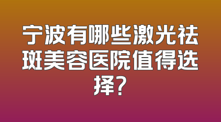宁波有哪些激光祛斑美容医院值得选择？