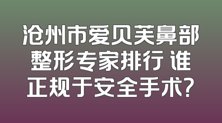 沧州市爱贝芙鼻部整形专家排行 谁正规于安全手术？