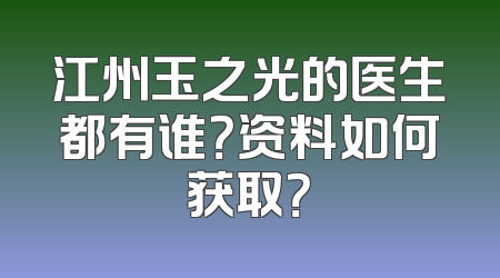 江州玉之光的医生都有谁？资料如何获取？