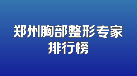 郑州胸部整形专家排行榜