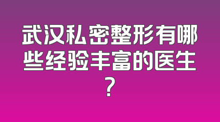 武汉私密整形有哪些经验丰富的医生？