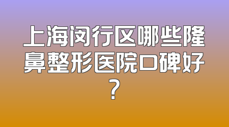 上海闵行区哪些隆鼻整形医院口碑好？