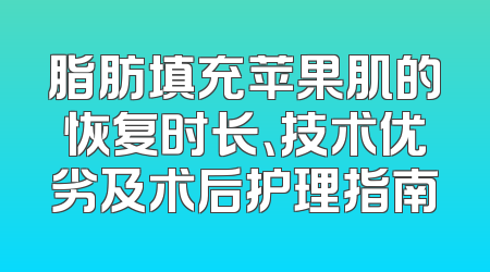 脂肪填充苹果肌的恢复时长、技术优劣及术后护理指南