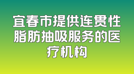 宜春市提供连贯性脂肪抽吸服务的医疗机构