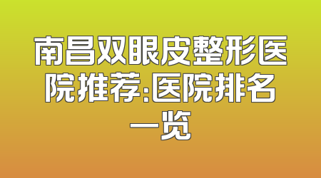 南昌双眼皮整形医院推荐：医院排名一览