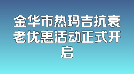 金华市热玛吉抗衰老优惠活动正式开启
