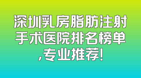 深圳乳房脂肪注射手术医院排名榜单，专业推荐！