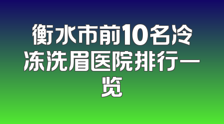 衡水市前10名冷冻洗眉医院排行一览