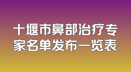 十堰市鼻部治疗专家名单发布一览表